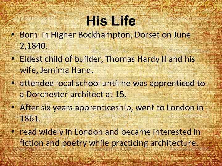 His Life • Born in Higher Bockhampton, Dorset on June 2, 1840. • Eldest