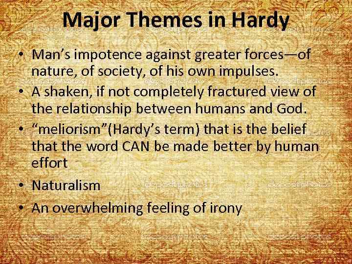 Major Themes in Hardy • Man’s impotence against greater forces—of nature, of society, of