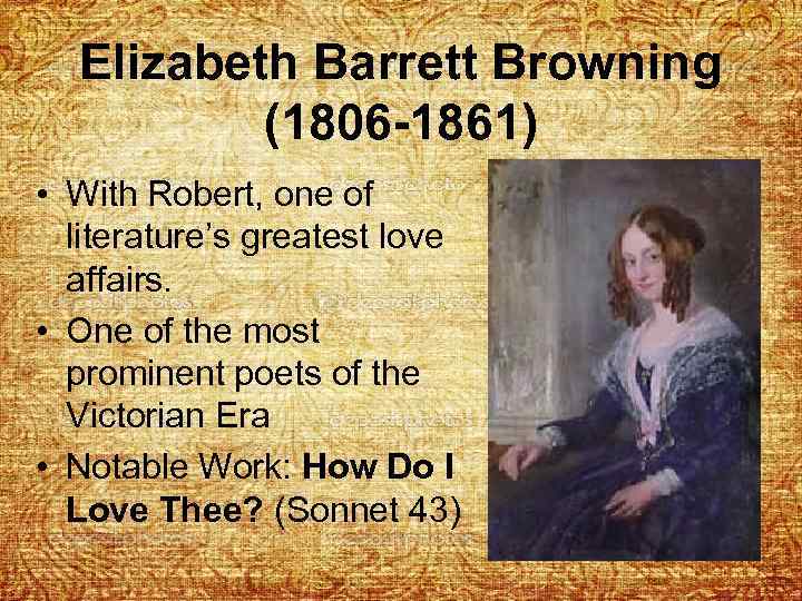 Elizabeth Barrett Browning (1806 -1861) • With Robert, one of literature’s greatest love affairs.