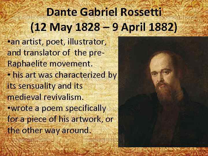 Dante Gabriel Rossetti (12 May 1828 – 9 April 1882) • an artist, poet,