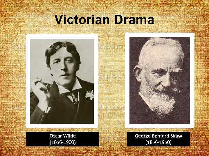 Victorian Drama Oscar Wilde (1856 -1900) George Bernard Shaw (1856 -1950) 