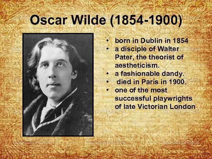 Oscar Wilde (1854 -1900) • born in Dublin in 1854 • a disciple of