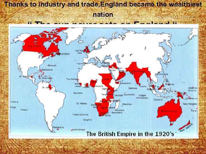 Thanks to industry and trade, England became the wealthiest nation “ The sun never