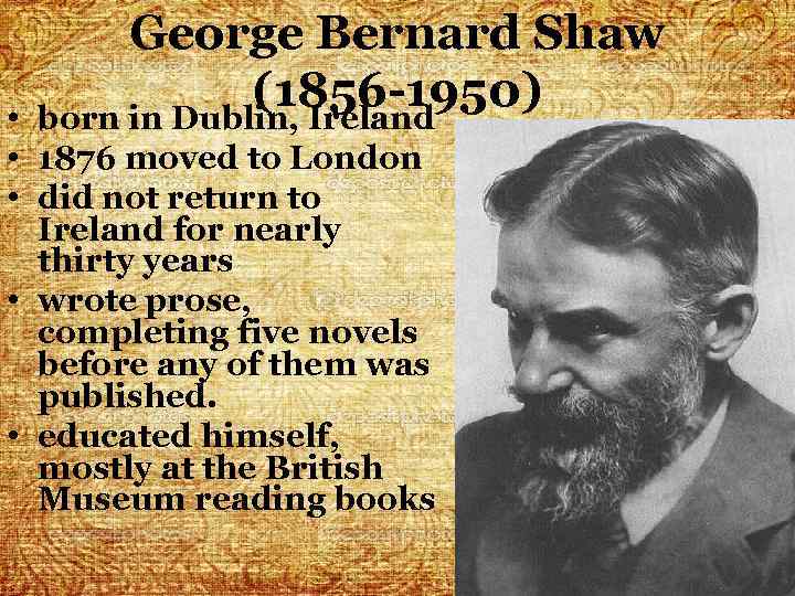 George Bernard Shaw (1856 -1950) born in Dublin, Ireland • • 1876 moved to