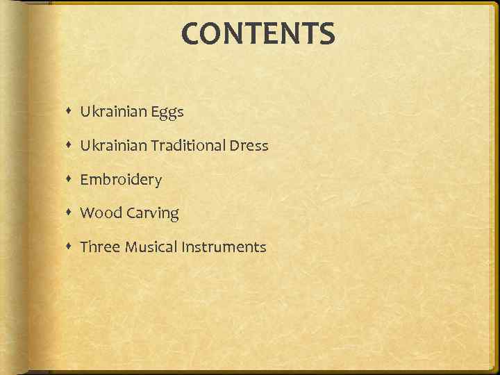 CONTENTS Ukrainian Eggs Ukrainian Traditional Dress Embroidery Wood Carving Three Musical Instruments 