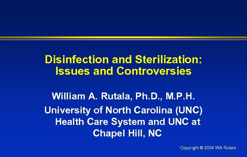 Disinfection and Sterilization: Issues and Controversies William A. Rutala, Ph. D. , M. P.