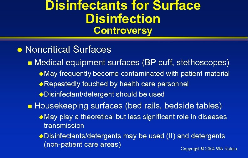 Disinfectants for Surface Disinfection Controversy l Noncritical Surfaces n Medical equipment surfaces (BP cuff,