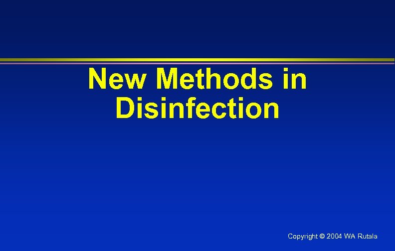 New Methods in Disinfection Copyright © 2004 WA Rutala 