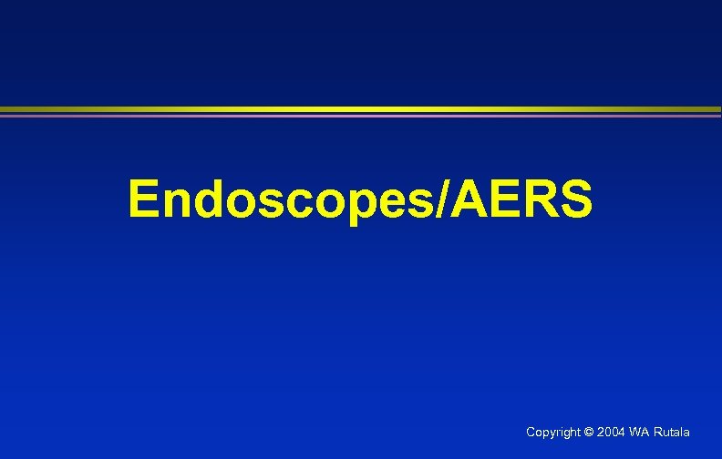 Endoscopes/AERS Copyright © 2004 WA Rutala 