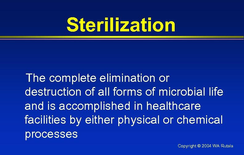 Sterilization The complete elimination or destruction of all forms of microbial life and is
