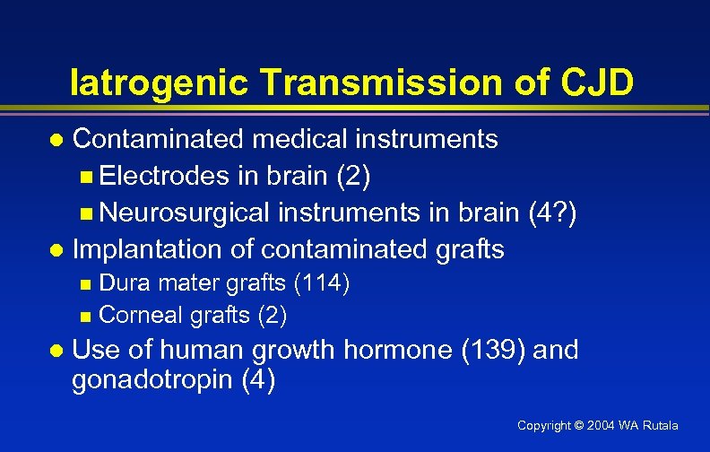 Iatrogenic Transmission of CJD Contaminated medical instruments n Electrodes in brain (2) n Neurosurgical