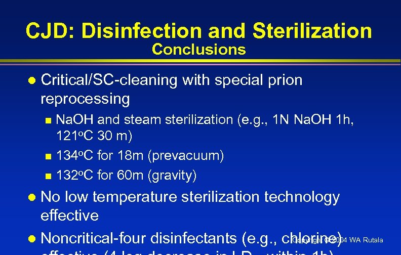CJD: Disinfection and Sterilization Conclusions l Critical/SC-cleaning with special prion reprocessing Na. OH and
