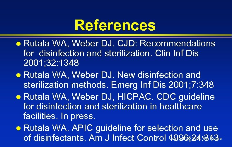 References Rutala WA, Weber DJ. CJD: Recommendations for disinfection and sterilization. Clin Inf Dis