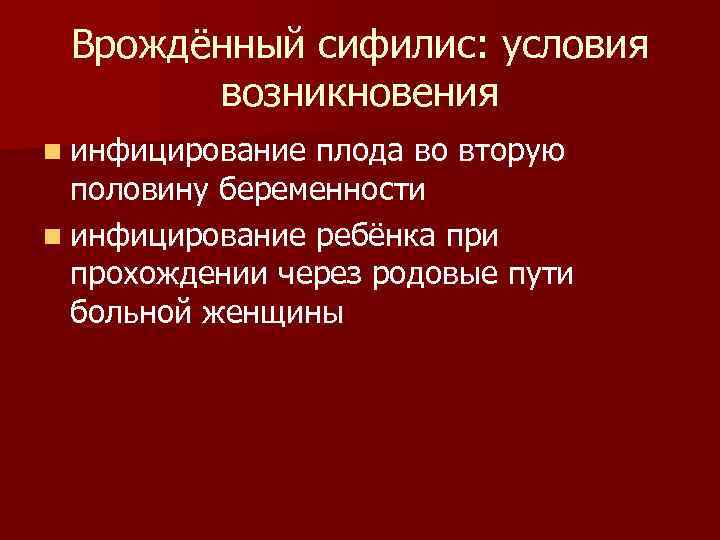 Врождённый сифилис: условия возникновения n инфицирование плода во вторую половину беременности n инфицирование ребёнка