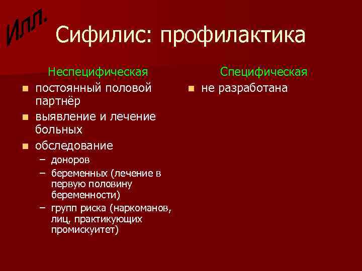 Сифилис: профилактика Неспецифическая n постоянный половой партнёр n выявление и лечение больных n обследование