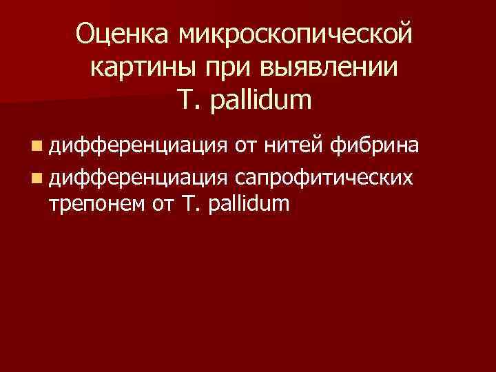 Оценка микроскопической картины при выявлении T. pallidum n дифференциация от нитей фибрина n дифференциация