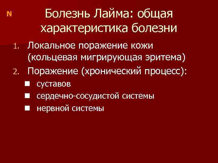 Болезнь Лайма: общая характеристика болезни N Локальное поражение кожи (кольцевая мигрирующая эритема) 2. Поражение