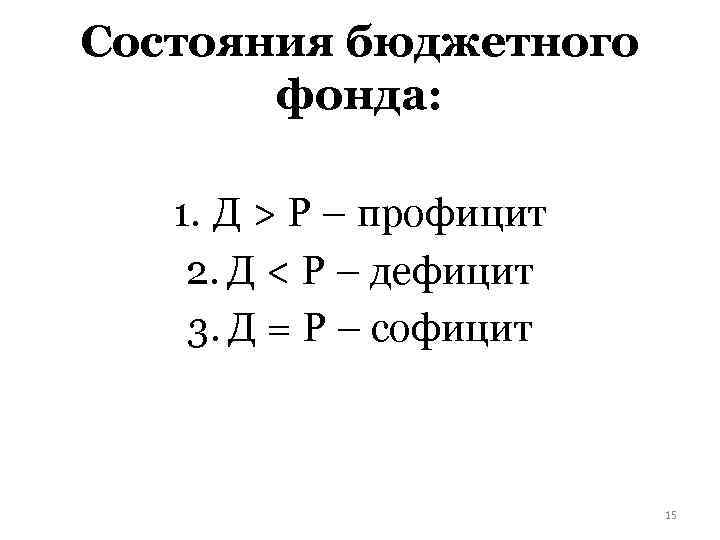 Состояния бюджетного фонда: 1. Д > Р – профицит 2. Д < Р –