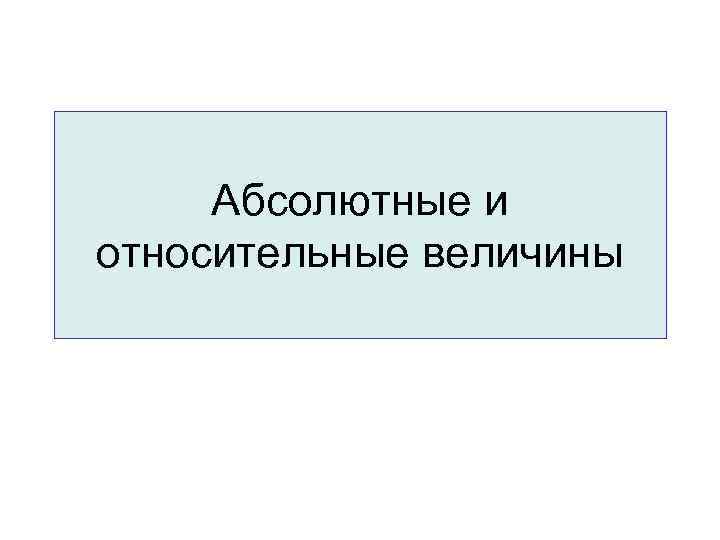 Абсолютные и относительные величины 