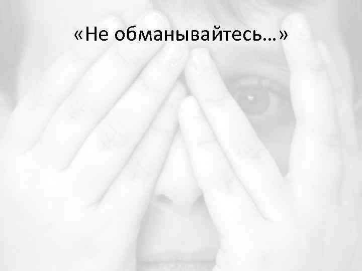  «Не обманывайтесь…» 