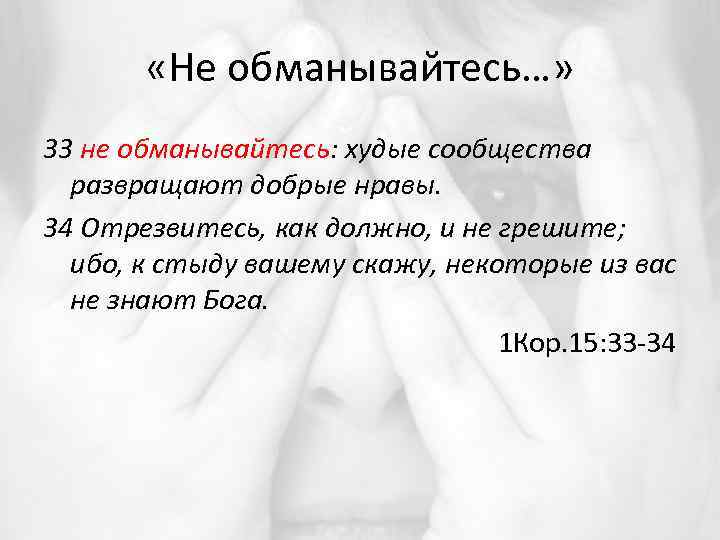  «Не обманывайтесь…» 33 не обманывайтесь: худые сообщества развращают добрые нравы. 34 Отрезвитесь, как