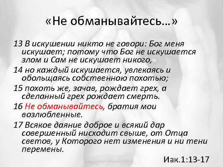 Я сам обманываться рад. Бог не искушается злом и сам не искушает никого. В искушении никто не говорит Бог. Бог никого не искушает злом. В искушении не говори Бог меня искушает.