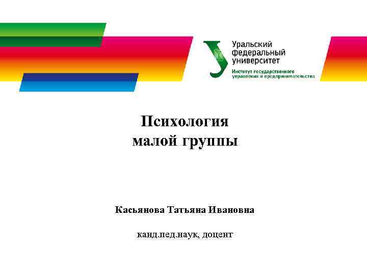 Психология малой группы Касьянова Татьяна Ивановна канд. пед. наук, доцент 