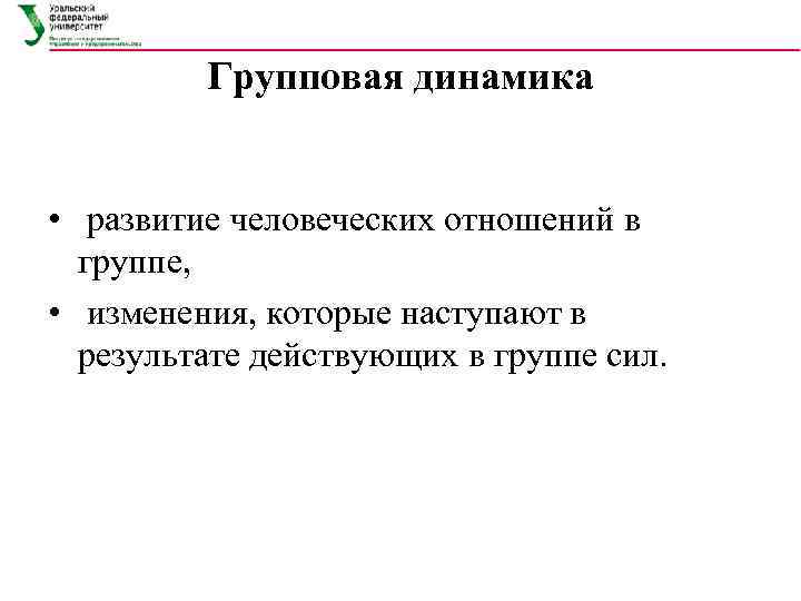 Групповая динамика • развитие человеческих отношений в группе, • изменения, которые наступают в результате