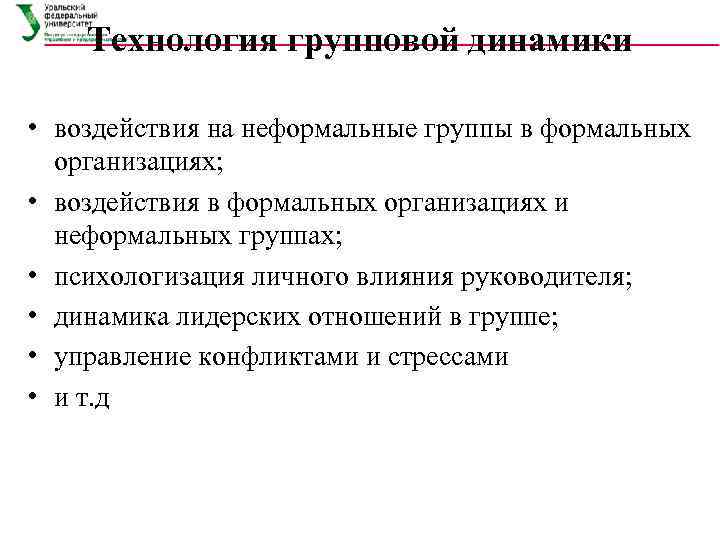 Технология групповой динамики • воздействия на неформальные группы в формальных организациях; • воздействия в