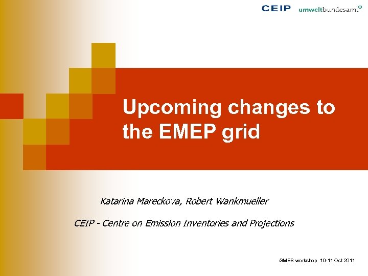 Upcoming changes to the EMEP grid Katarina Mareckova, Robert Wankmueller CEIP - Centre on