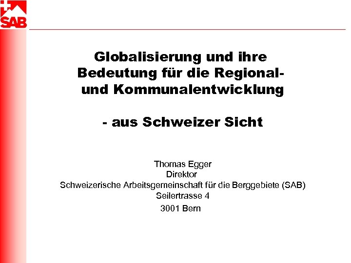 Globalisierung und ihre Bedeutung für die Regionalund Kommunalentwicklung - aus Schweizer Sicht Thomas Egger