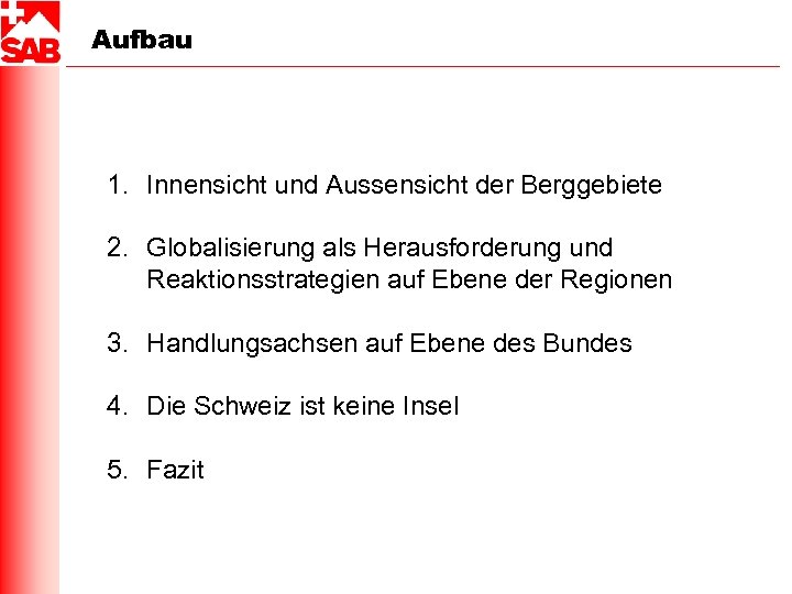 Aufbau 1. Innensicht und Aussensicht der Berggebiete 2. Globalisierung als Herausforderung und Reaktionsstrategien auf