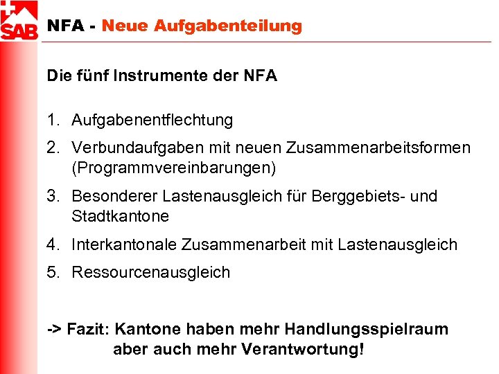 NFA - Neue Aufgabenteilung Die fünf Instrumente der NFA 1. Aufgabenentflechtung 2. Verbundaufgaben mit