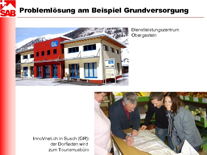 Problemlösung am Beispiel Grundversorgung Dienstleistungszentrum Obergesteln Inno. Vnet. ch in Susch (GR): der Dorfladen