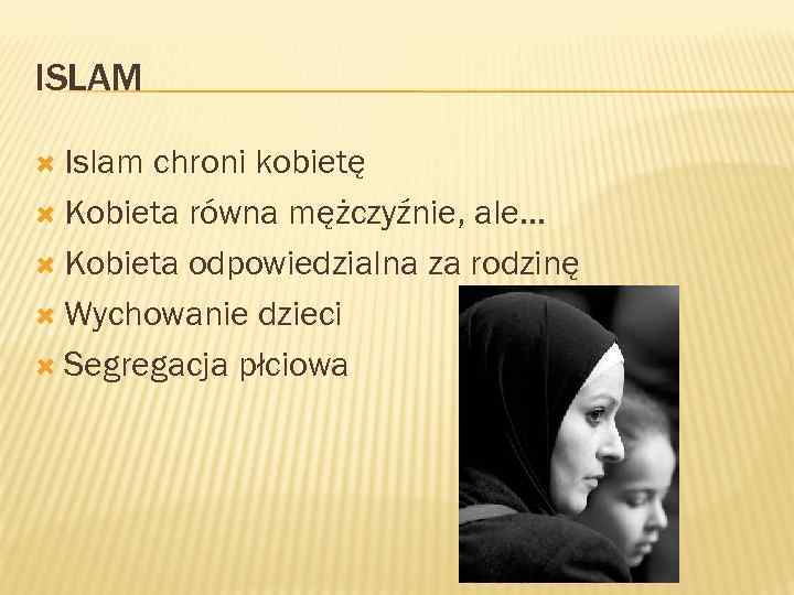 ISLAM Islam chroni kobietę Kobieta równa mężczyźnie, ale. . . Kobieta odpowiedzialna za rodzinę