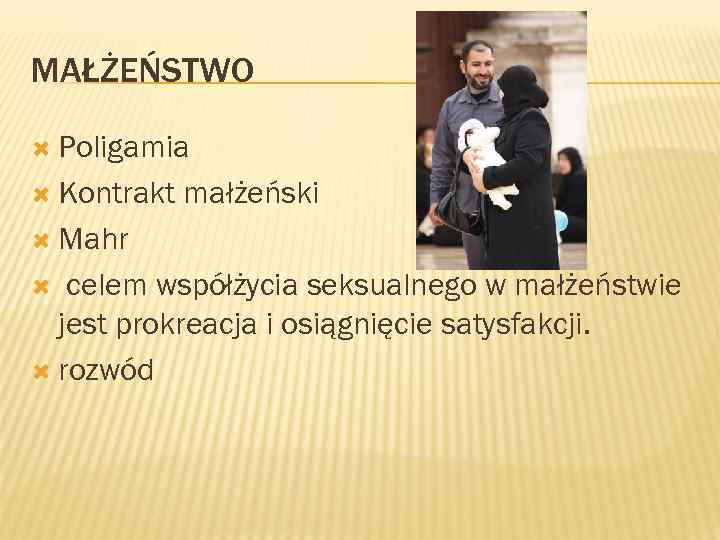 MAŁŻEŃSTWO Poligamia Kontrakt małżeński Mahr celem współżycia seksualnego w małżeństwie jest prokreacja i osiągnięcie