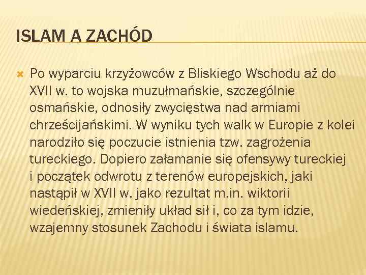 ISLAM A ZACHÓD Po wyparciu krzyżowców z Bliskiego Wschodu aż do XVII w. to