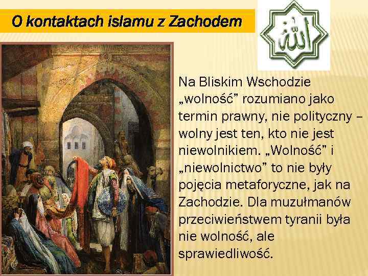 O kontaktach islamu z Zachodem Na Bliskim Wschodzie „wolność” rozumiano jako termin prawny, nie