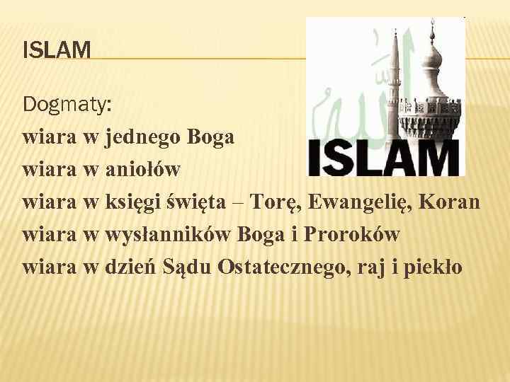 ISLAM Dogmaty: wiara w jednego Boga wiara w aniołów wiara w księgi święta –