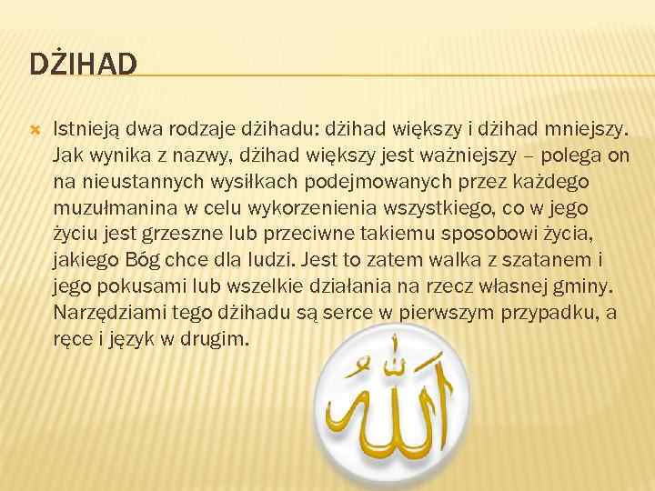 DŻIHAD Istnieją dwa rodzaje dżihadu: dżihad większy i dżihad mniejszy. Jak wynika z nazwy,