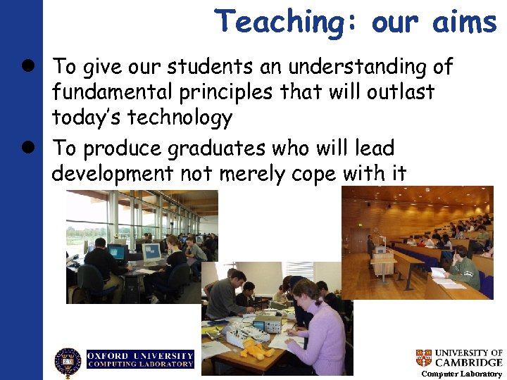 Teaching: our aims To give our students an understanding of fundamental principles that will