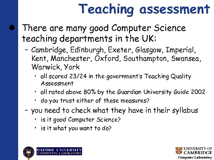 Teaching assessment There are many good Computer Science teaching departments in the UK: –