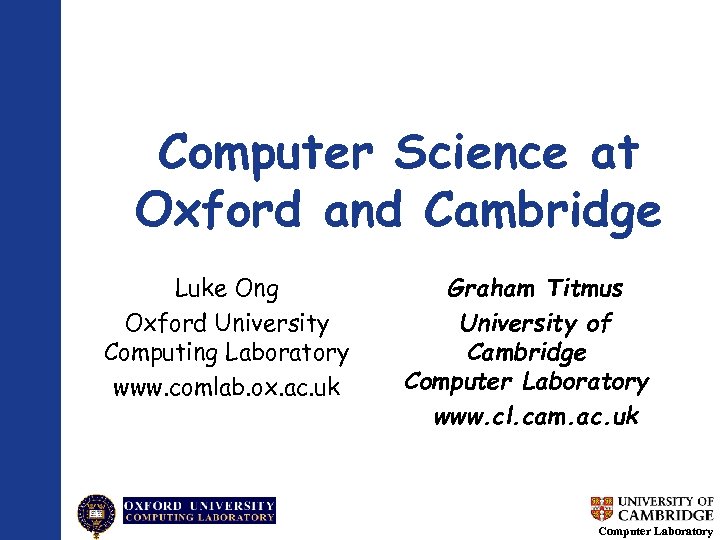Computer Science at Oxford and Cambridge Luke Ong Oxford University Computing Laboratory www. comlab.