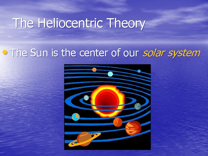 The Heliocentric Theory • The Sun is the center of our solar system 