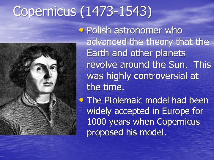 Copernicus (1473 -1543) • Polish astronomer who advanced theory that the Earth and other