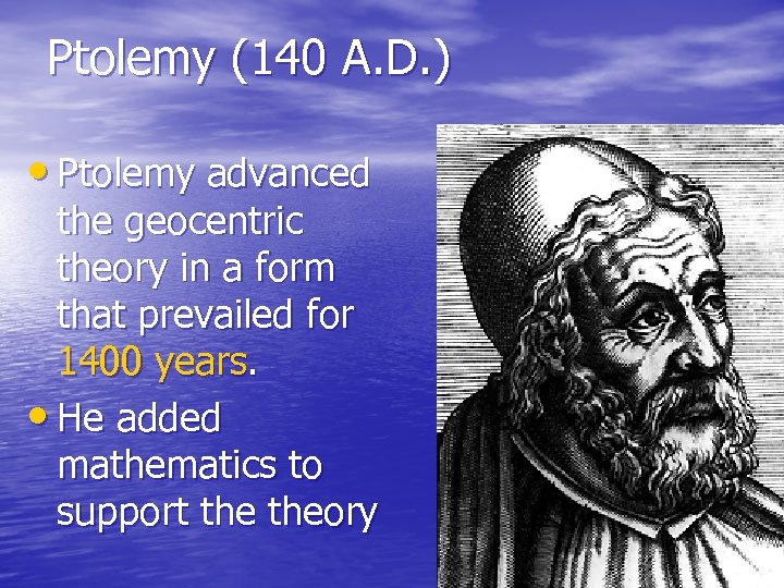 Ptolemy (140 A. D. ) • Ptolemy advanced the geocentric theory in a form