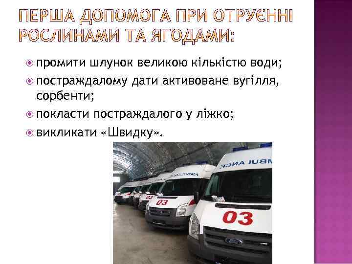  промити шлунок великою кількістю води; постраждалому дати активоване вугілля, сорбенти; покласти постраждалого у