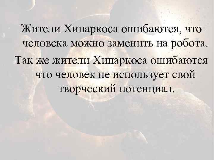 Жители Хипаркоса ошибаются, что человека можно заменить на робота. Так же жители Хипаркоса ошибаются