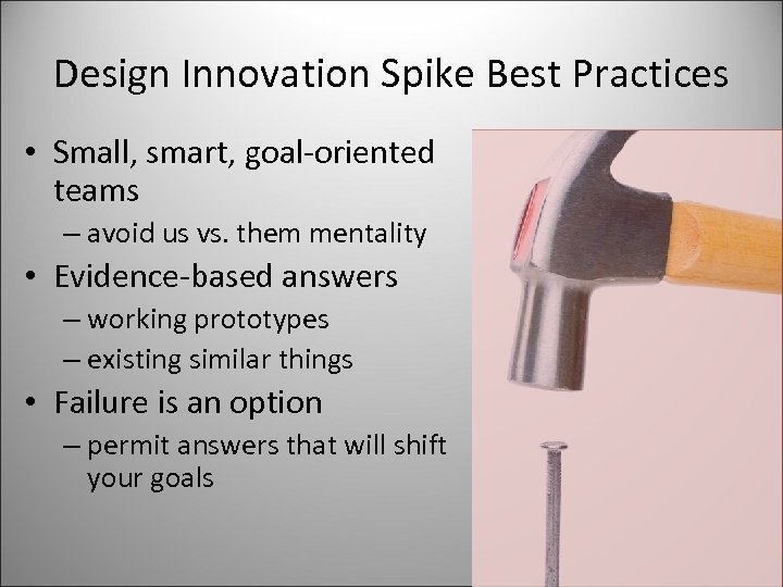 Design Innovation Spike Best Practices • Small, smart, goal-oriented teams – avoid us vs.