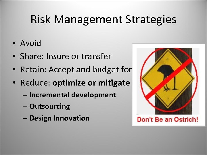 Risk Management Strategies • • Avoid Share: Insure or transfer Retain: Accept and budget